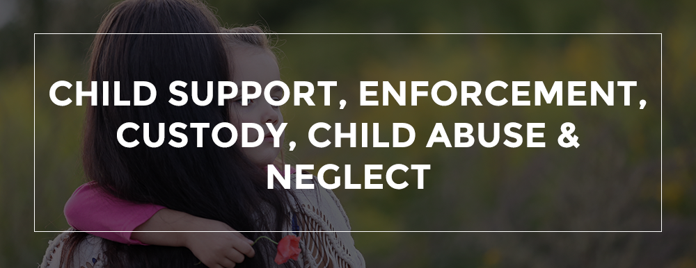 CHILD SUPPORT, ENFORCEMENT & CUSTODY