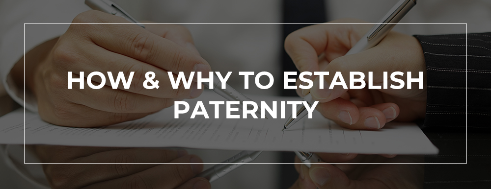 HOW & WHY TO ESTABLISH PATERNITY