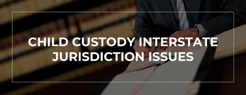 CHILD CUSTODY INTERSTATE JURISDICTION ISSUES
