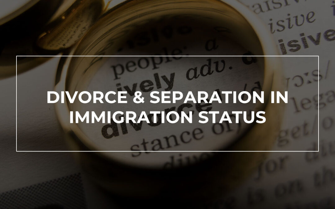 How Divorce or Separation Can Impact Your Immigration Status